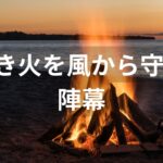 陣幕は焚き火におすすめ！風よけや目隠しのためのキャンプ必須アイテム